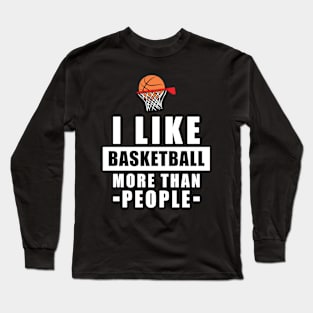 I Like Basketball More Than People - Funny Quote Long Sleeve T-Shirt